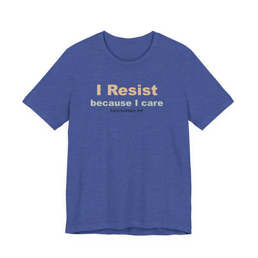 I Resist Because I Care,  Unisex Tee