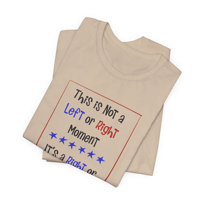 This is Not a Left or Right Moment, unisex tee
