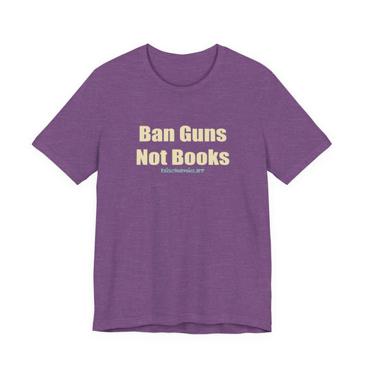 Ban Guns Not Books,  Unisex Tee