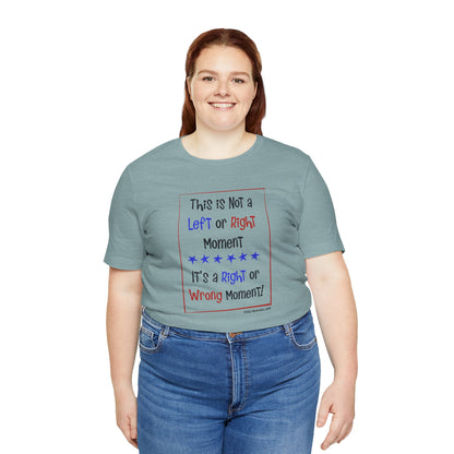 This is Not a Left or Right Moment, unisex tee