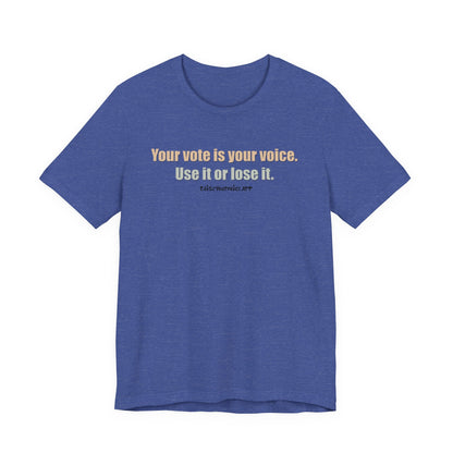 Your Vote Is Your Voice.  Use It Or Lose it. Unisex Tee
