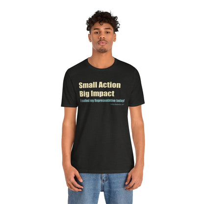 Small Action, Big Impact.  I called my representatives.  Unisex T-Shirt