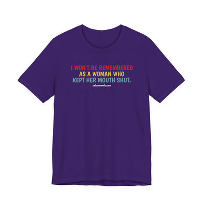 I won't be remembered as a woman who kept her mouth shut, unisex tee