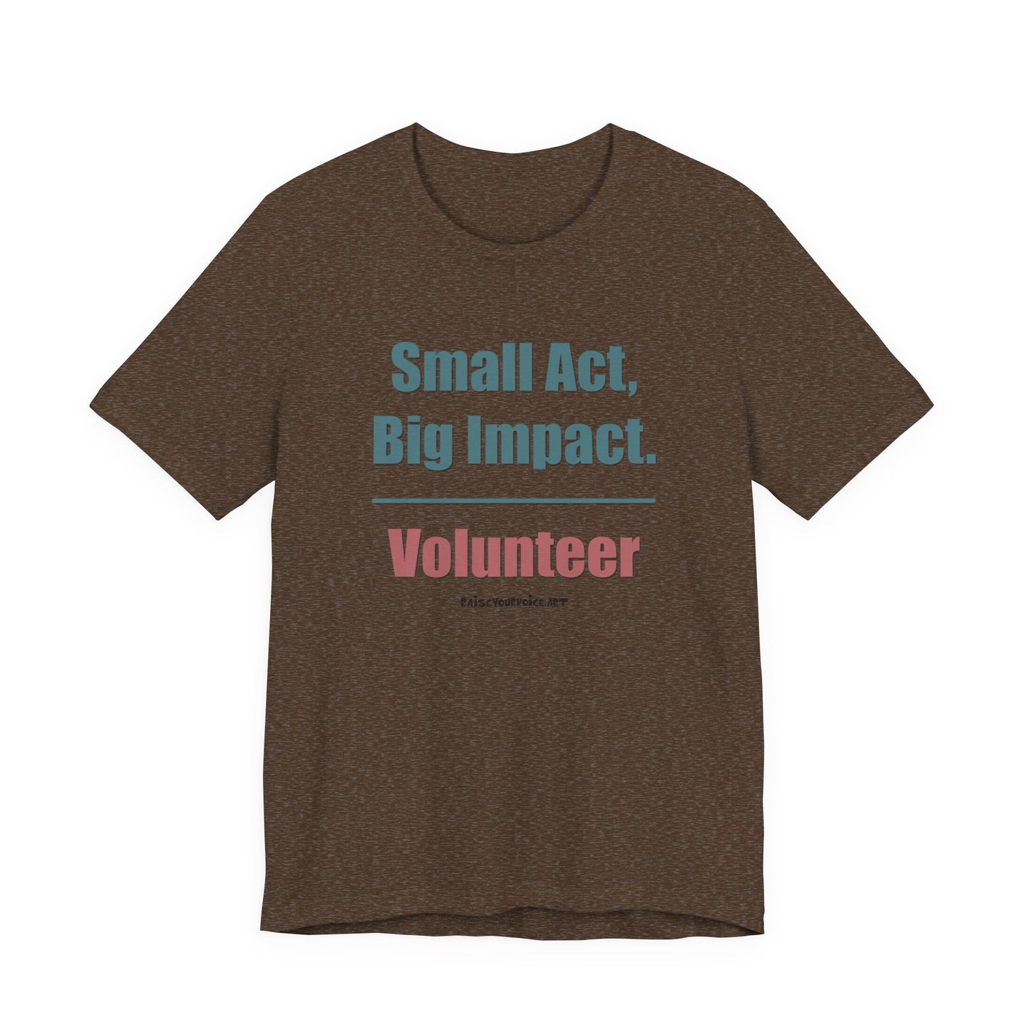 Small Act, Big Impact.  Volunteer.  Unisex Tee