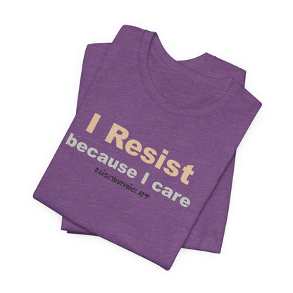 I Resist Because I Care,  Unisex Tee
