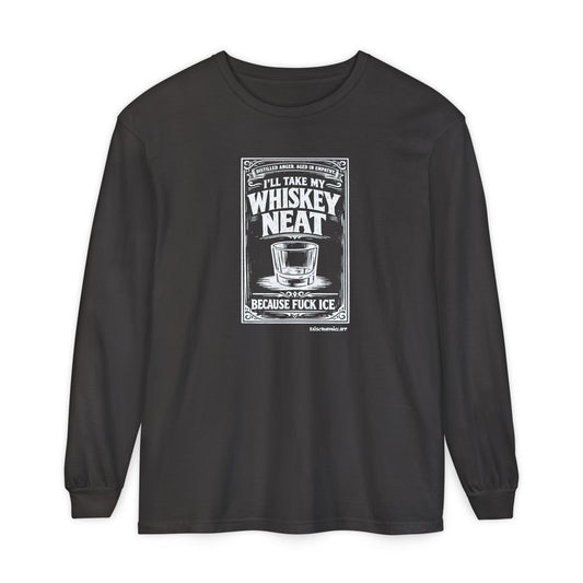 I'll Have My Whiskey Neat Because !#%$ ICE, long sleeve tee