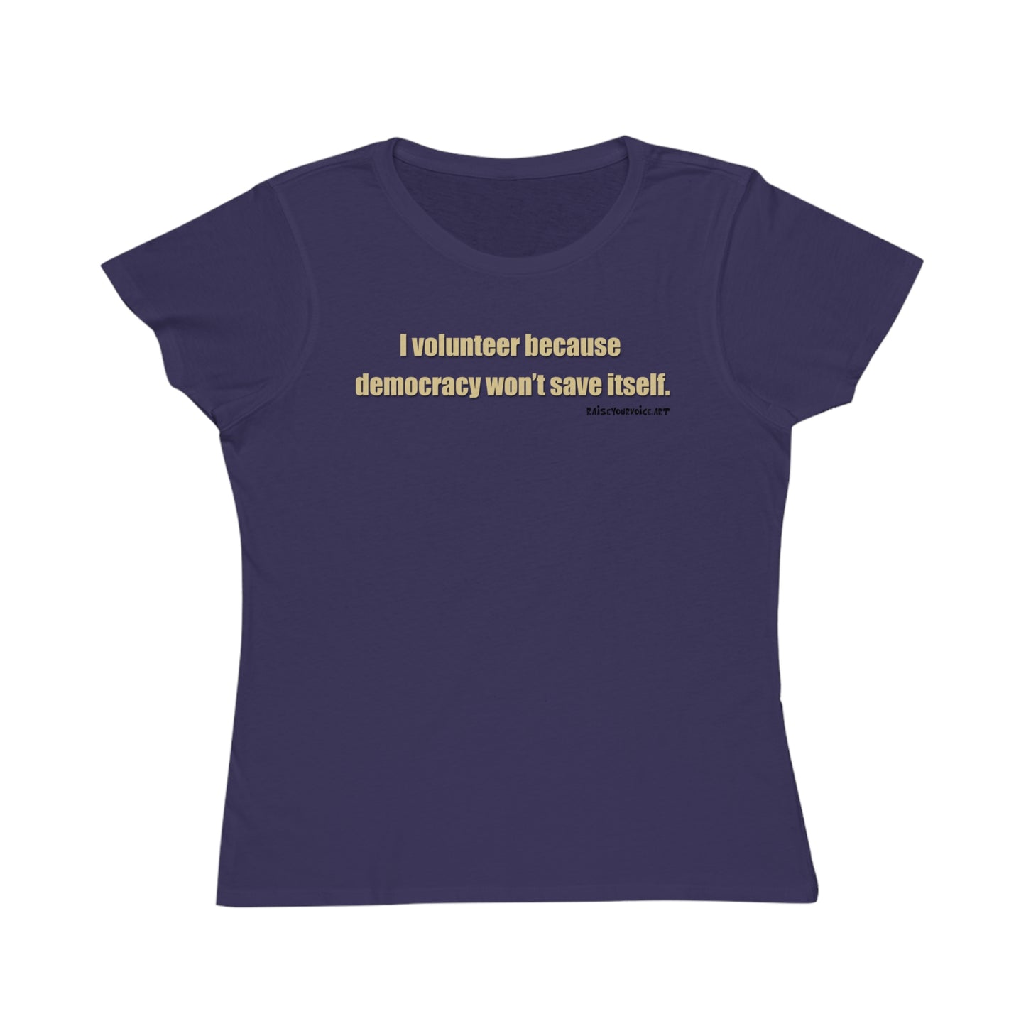 I Volunteer Because Democracy Won't Save Itself,  Women's Organic Tee