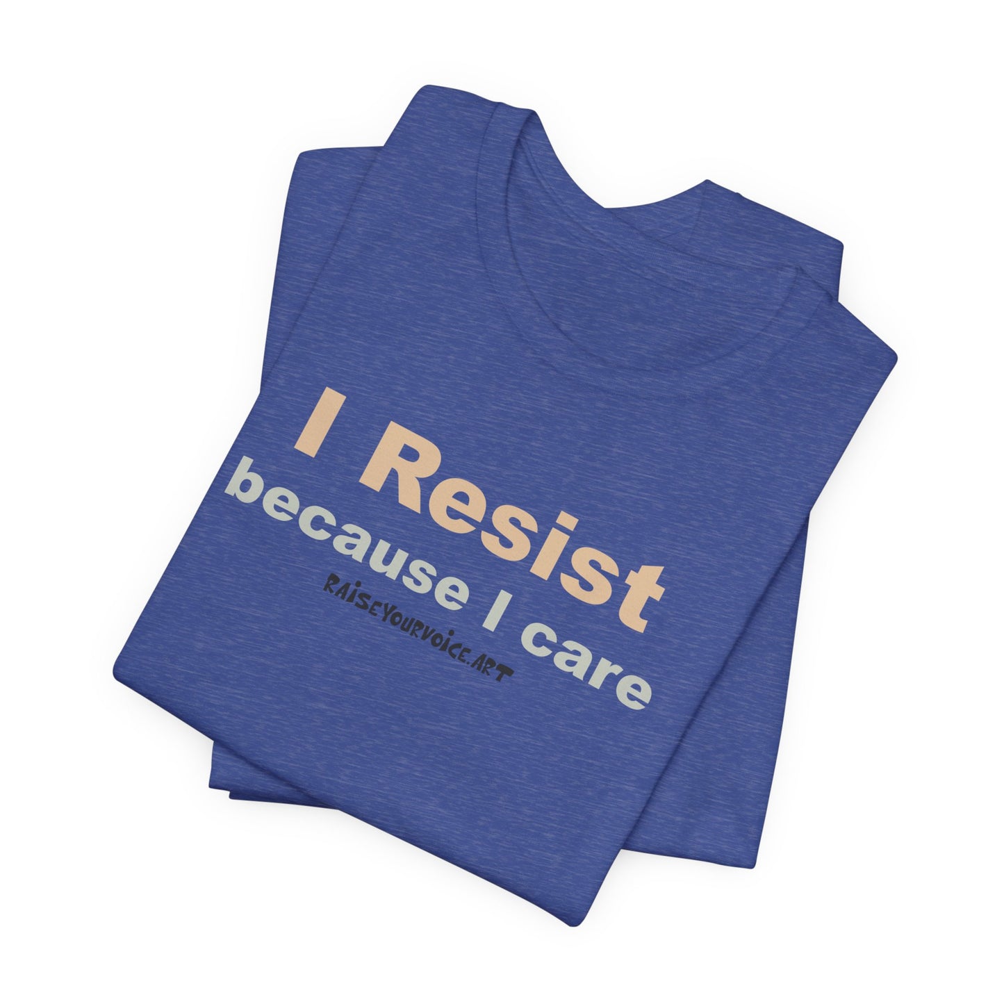 I Resist Because I Care,  Unisex Tee