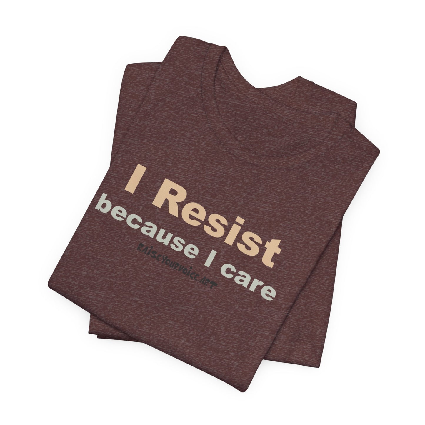 I Resist Because I Care,  Unisex Tee