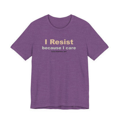 I Resist Because I Care,  Unisex Tee