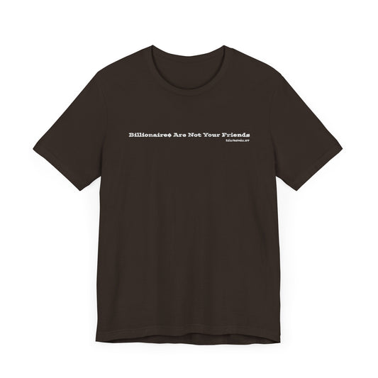 Billionares Are Not Your Friends - Unisex Jersey Short Sleeve Tee – Soft & Stylish Everyday Essential
