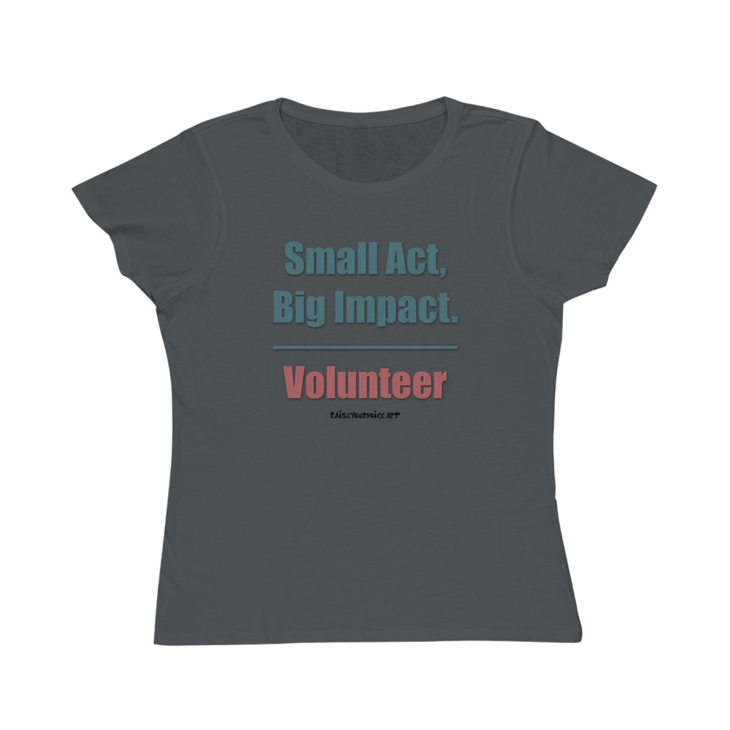 Small Act, Big Impact.  Volunteer.  Women's Organic Tee