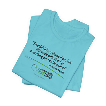 Jeannette Rankin Peace Center "Wouldn't it be a shame..." Unisex Jersey Short Sleeve Tee
