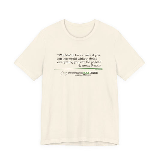 Jeannette Rankin Peace Center "Wouldn't it be a shame..." Unisex Jersey Short Sleeve Tee