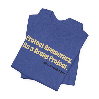 Protect Democracy - It's A Group Project,  Unisex Tee