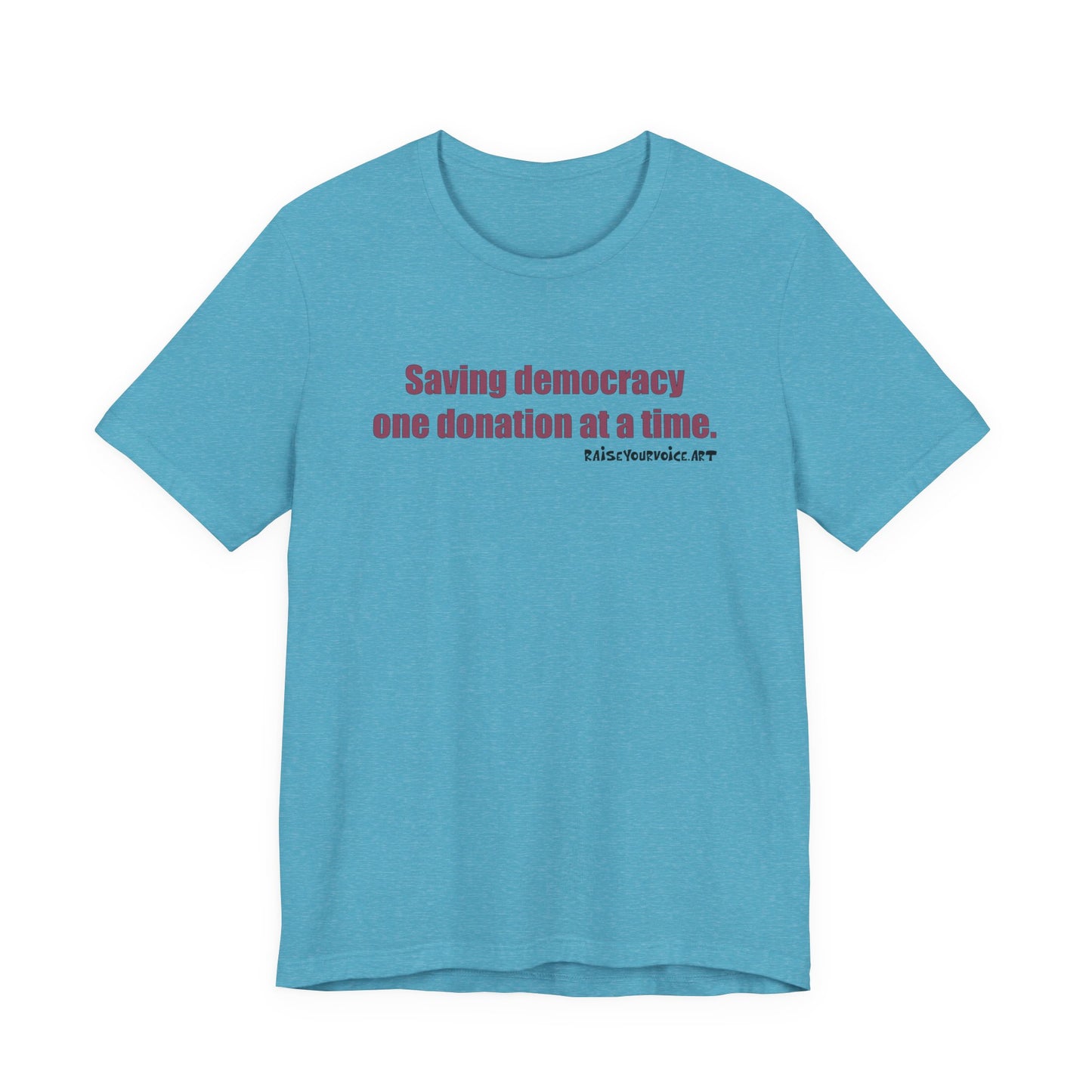 Saving Democracy One Donation At A Time,  Unisex Tee