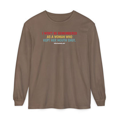 I won't be remembered as a woman who kept her mouth shut, long sleeve tee