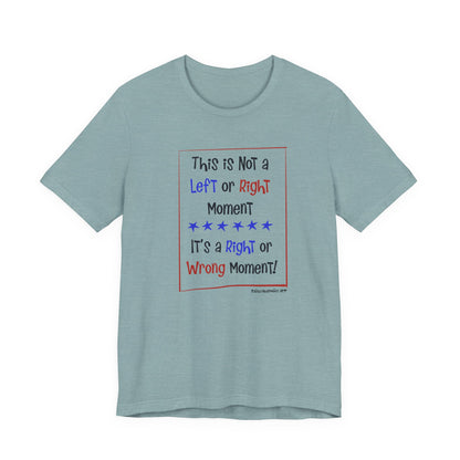 This is Not a Left or Right Moment, unisex tee