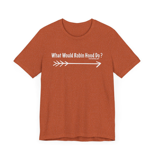 What Would Robin Hood Do?  Unisex Jersey Short Sleeve Tee