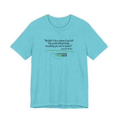 Jeannette Rankin Peace Center "Wouldn't it be a shame..." Unisex Jersey Short Sleeve Tee