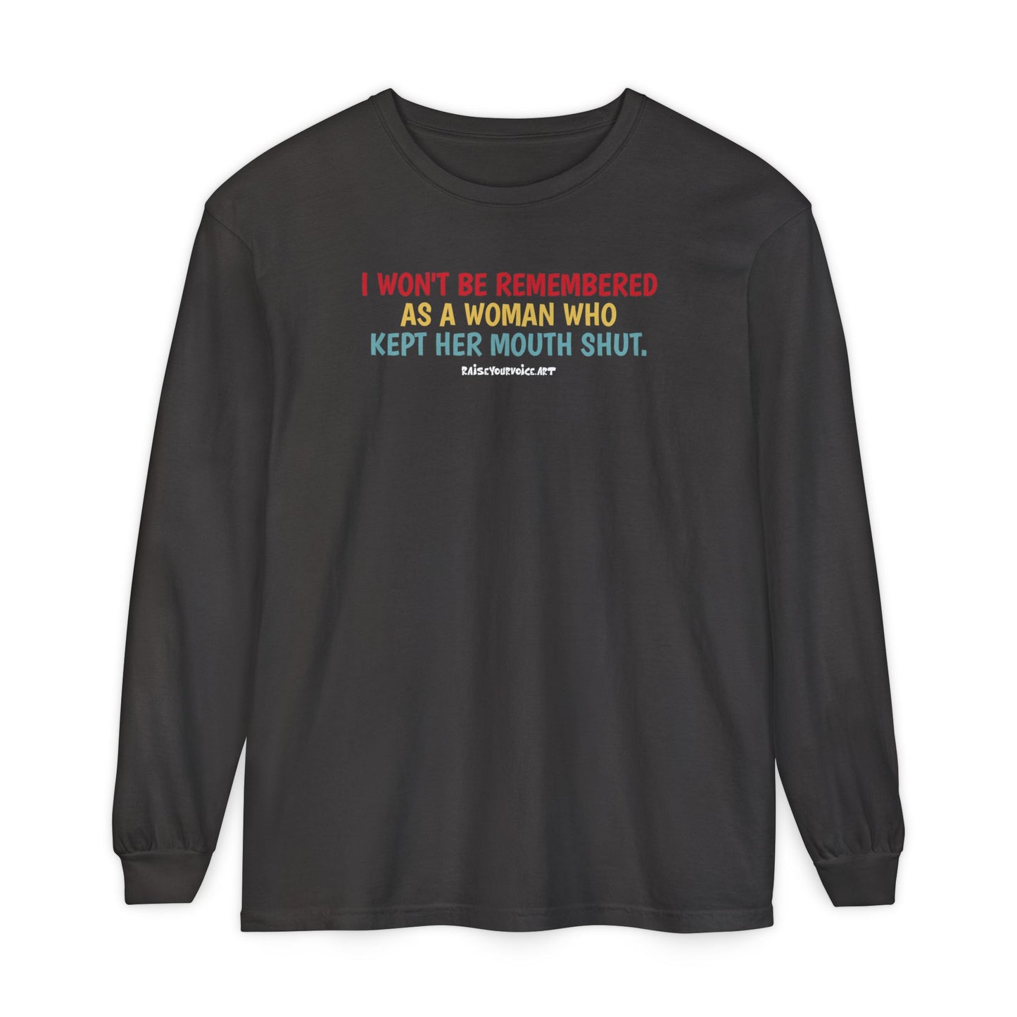 I won't be remembered as a woman who kept her mouth shut, long sleeve tee
