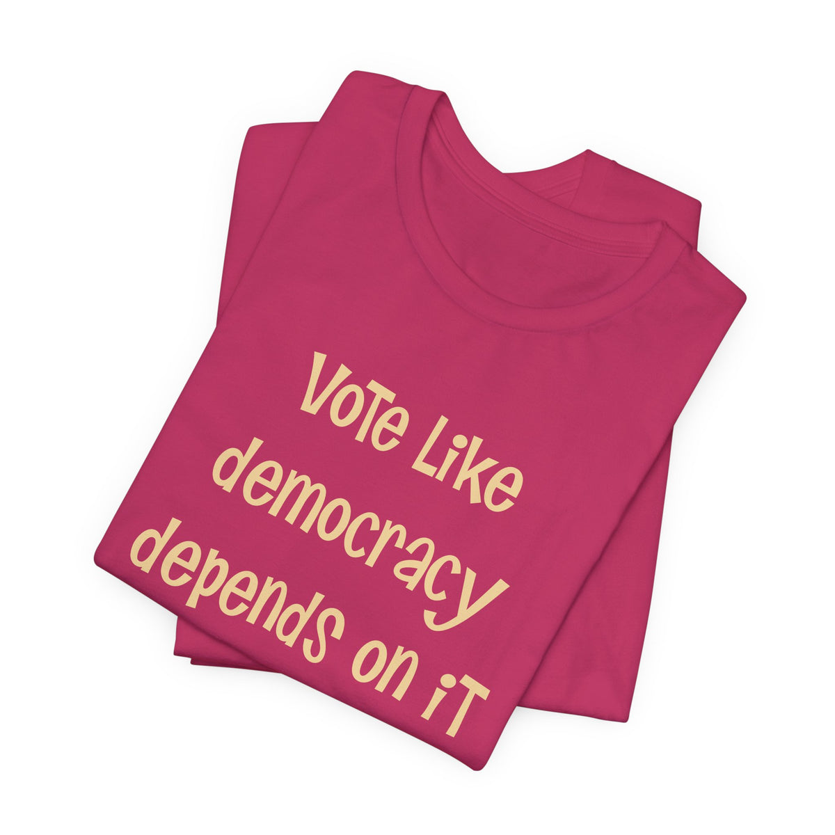 Vote Like Democracy Depends On It...Because It Does!  Unisex Tee
