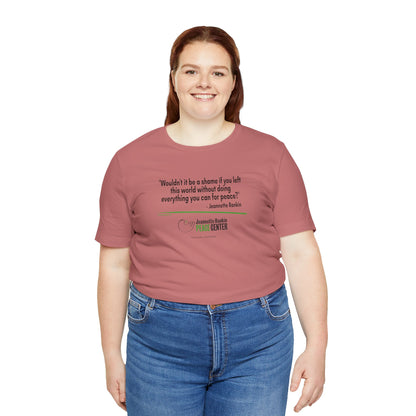 Jeannette Rankin Peace Center "Wouldn't it be a shame..." Unisex Jersey Short Sleeve Tee