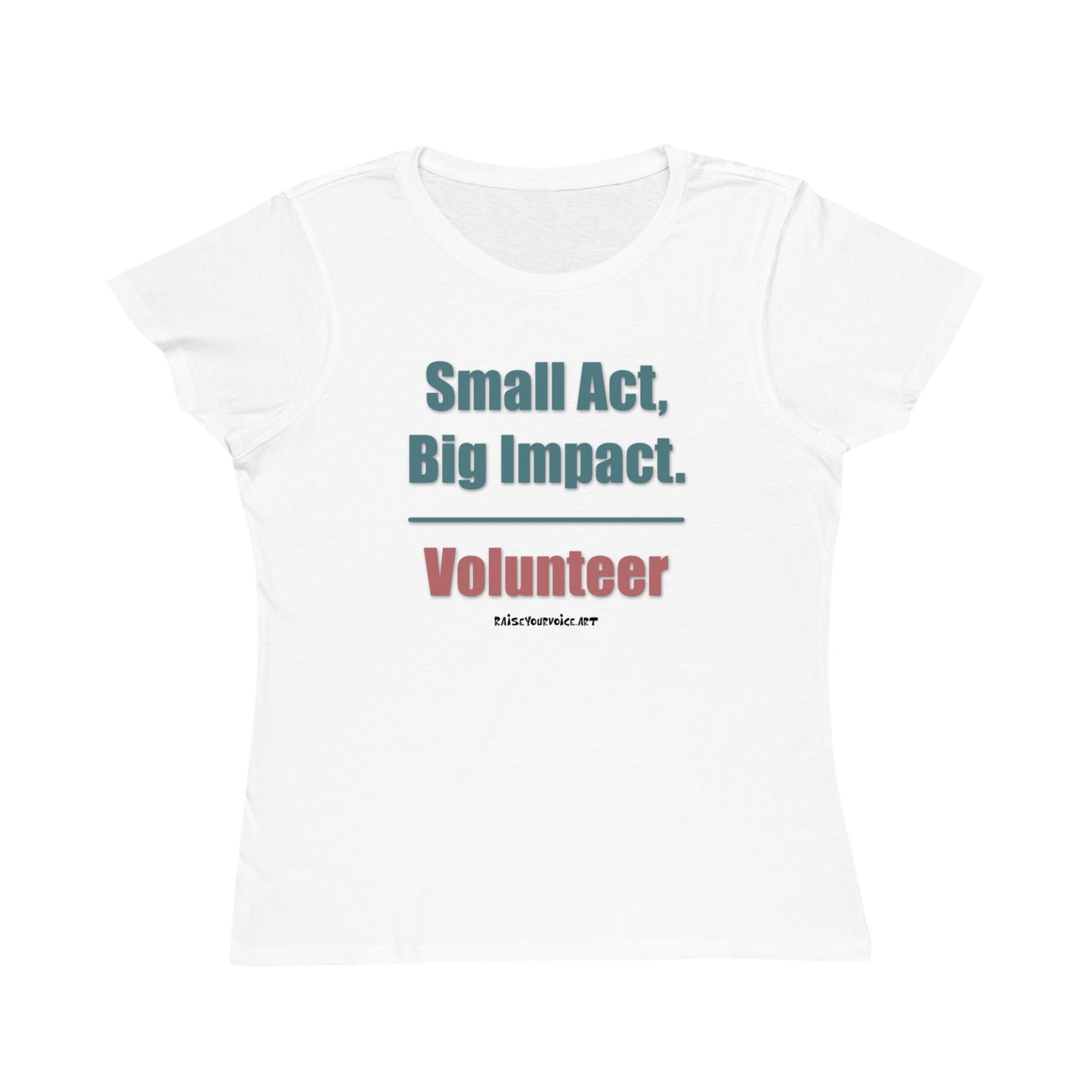 Small Act, Big Impact.  Volunteer.  Women's Organic Tee