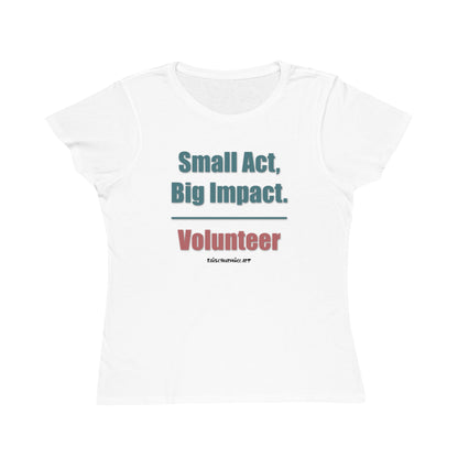 Small Act, Big Impact.  Volunteer.  Women's Organic Tee