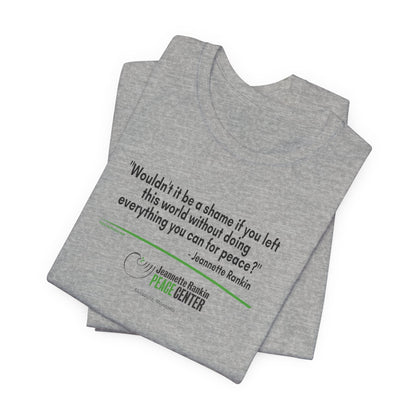 Jeannette Rankin Peace Center "Wouldn't it be a shame..." Unisex Jersey Short Sleeve Tee