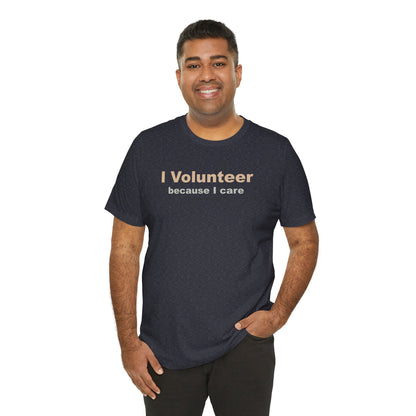 I Volunteer Because I Care,  Unisex Tee
