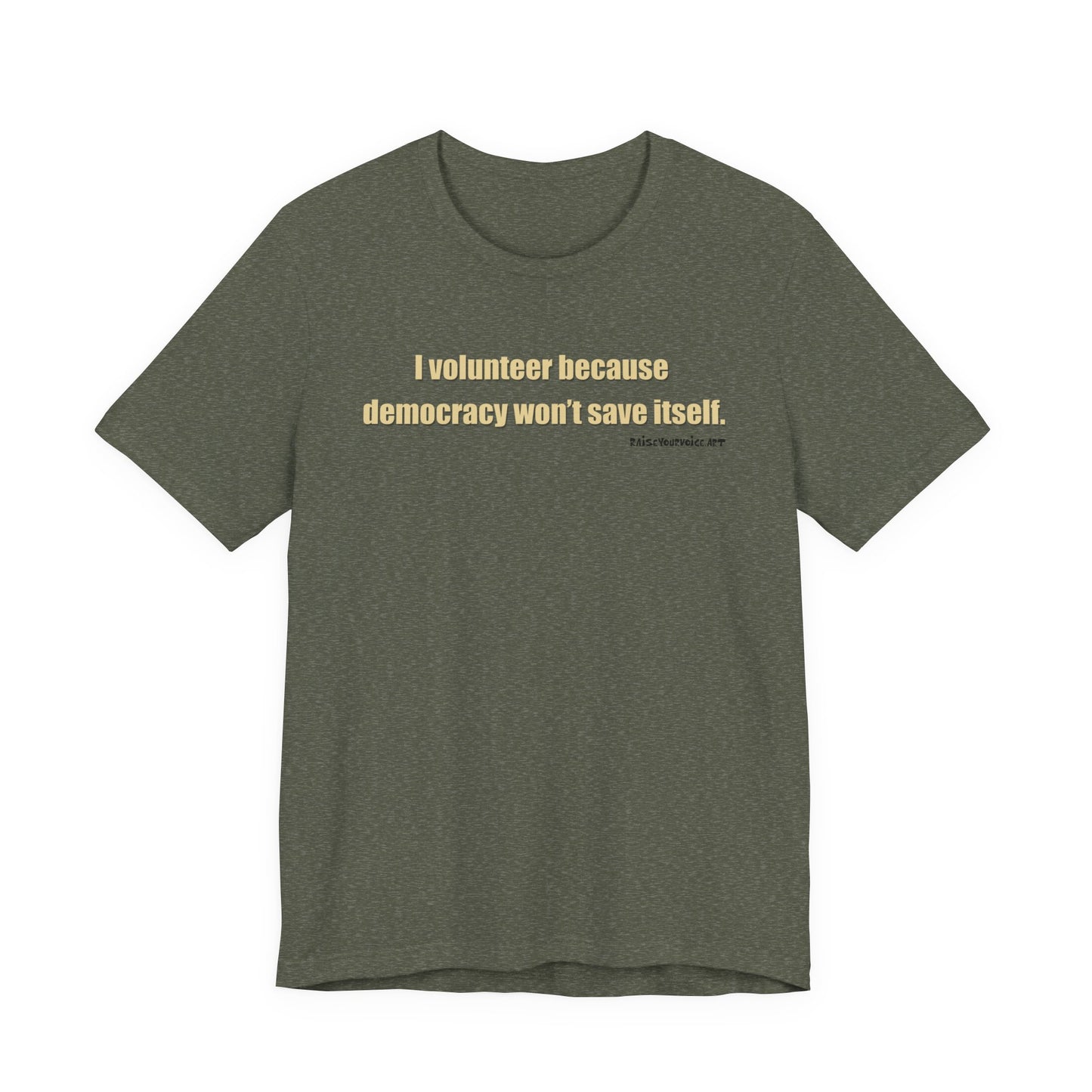 I Volunteer Because Democracy Won't Save Itself,  Unisex Tee