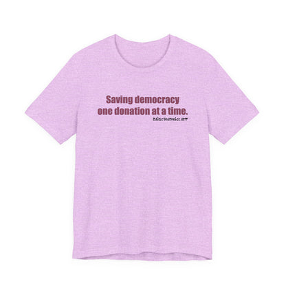 Saving Democracy One Donation At A Time,  Unisex Tee