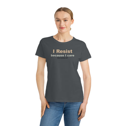 I Resist Because I Care,  Women's Organic Tee