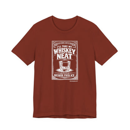 I'll Have My Whiskey Neat Because !#%$ ICE, unisex tee