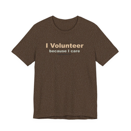 I Volunteer Because I Care,  Unisex Tee