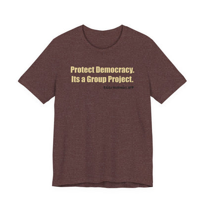 Protect Democracy - It's A Group Project,  Unisex Tee