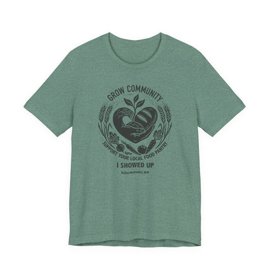Grow Community Food Security Awareness Unisex Tee, I Showed Up