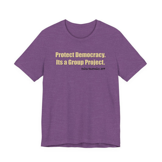 Protect Democracy - It's A Group Project,  Unisex Tee