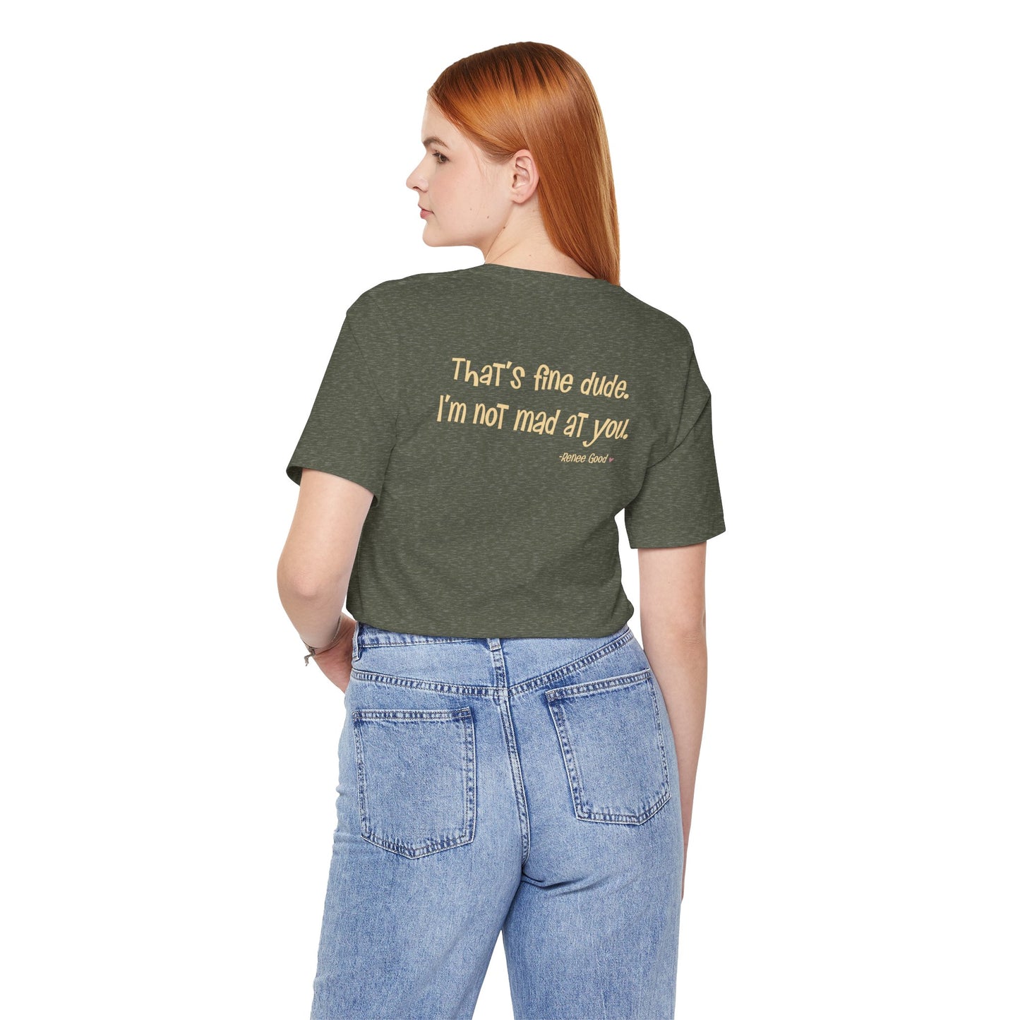 Renee Good, "That's fine dude.  I'm not mad at you." unisex tee