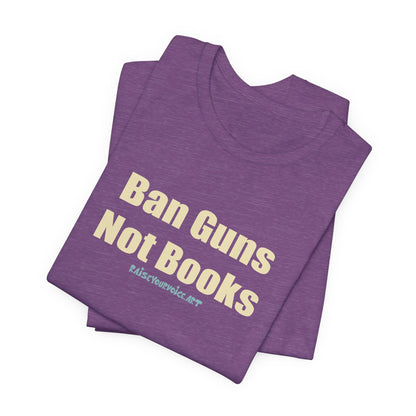 Ban Guns Not Books,  Unisex Tee