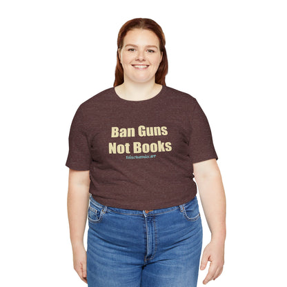 Ban Guns Not Books,  Unisex Tee