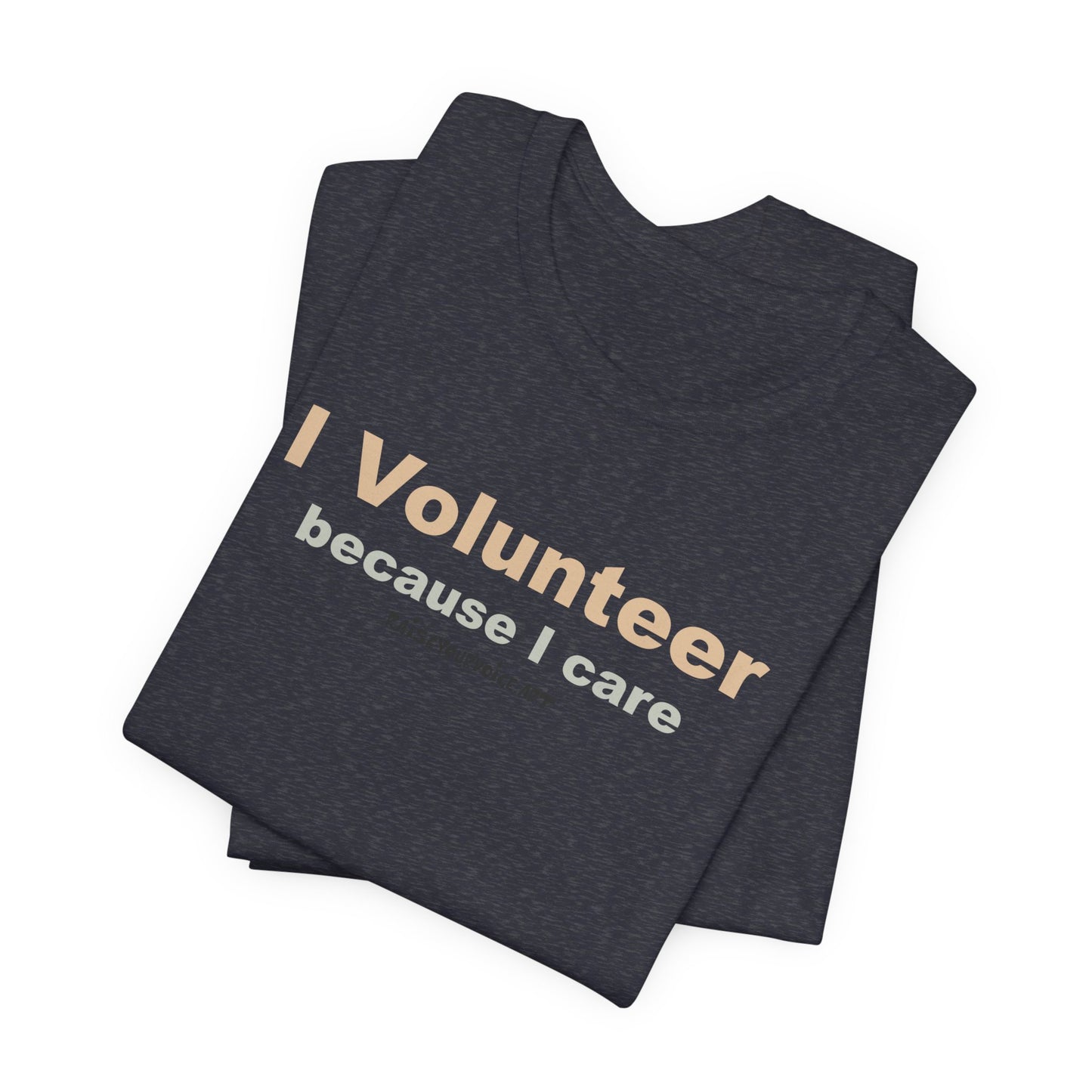 I Volunteer Because I Care,  Unisex Tee