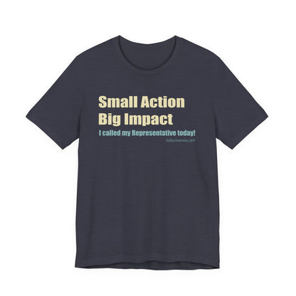 Small Action, Big Impact.  I called my representatives.  Unisex T-Shirt