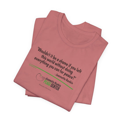 Jeannette Rankin Peace Center "Wouldn't it be a shame..." Unisex Jersey Short Sleeve Tee