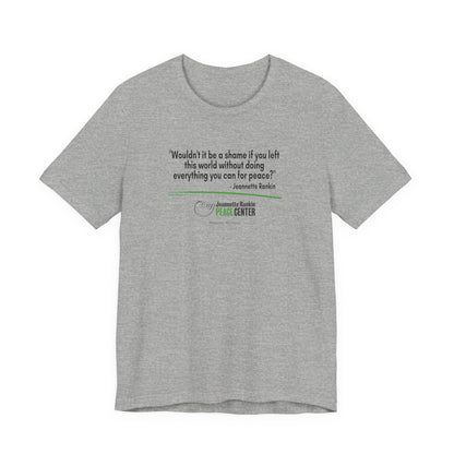 Jeannette Rankin Peace Center "Wouldn't it be a shame..." Unisex Jersey Short Sleeve Tee