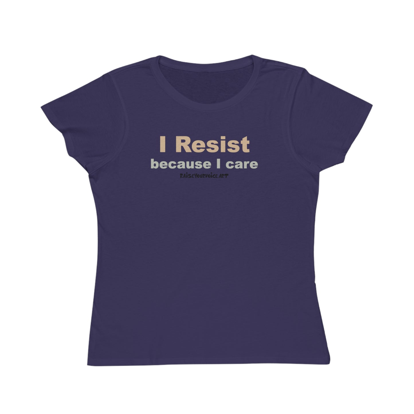 I Resist Because I Care,  Women's Organic Tee