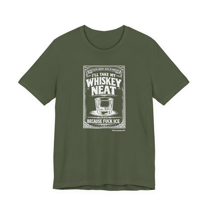 I'll Have My Whiskey Neat Because !#%$ ICE, unisex tee