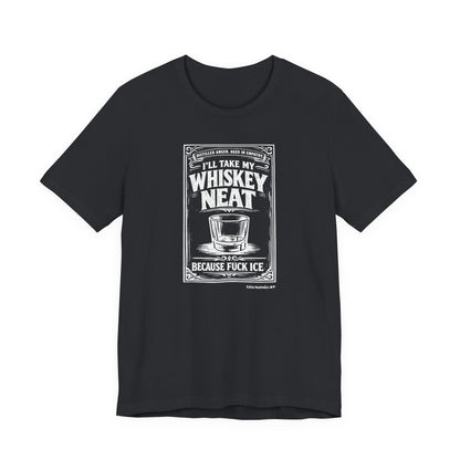 I'll Have My Whiskey Neat Because !#%$ ICE, unisex tee