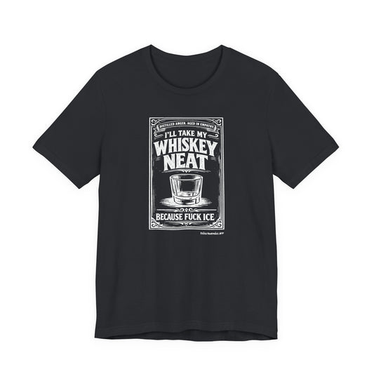 I'll Have My Whiskey Neat Because !#%$ ICE, unisex tee